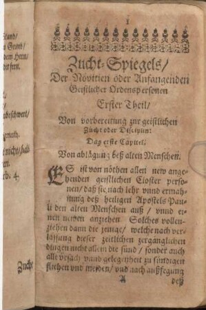 Zucht-Spiegels/ Der Novitien oder Anfangenden Geistlicher Ordenspersonen Erster Theil/ Von vorbereitung zur geistlichen Zucht oder Disciplin: