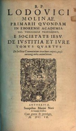 R. P. Lodovici Molinae, Primarii Quondam In Eborensi Academia Sac. Theologiae Professoris, E Societate Jesu, De Iustitia et Iure, 4. De Iustitia Commutativa circa bona corporis, personarumq[ue] nobis coniunctarum