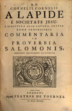 R.P. Cornelii Cornelii A Lapide È Societate Jesu, S. Scripturae Olim Lovanii, Postea Romae Professoris, Commentaria In Proverbia Salomonis : Indicibus Necessariis Illustrata