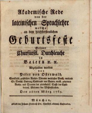 Akademische Rede von der lateinischen Sprachlehre : welche an dem höchsterfreulichen Geburtsfeste Seiner Churfürstl. Durchleucht in Baiern [et]c. [et]c. Abgehalten worden