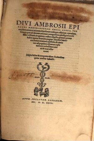 Divi Ambrosii Episcopi Mediolanensis Omnia Opera : Per eruditos uiros, ex accurata diuersorum codicum collatione emendata, Graecis quae uel aberant, uel erant corruptissima plerisq[ue] in locis feliciter restitutis, in quatuor ordines digesta ..., [1]