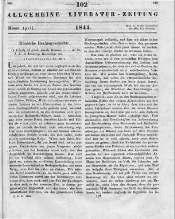 [Sammelrezension zweier Schriften über die Dänische Rechtsgeschichte] (Fortsetzung von Nr. 101) Rezensiert werden: 1. Kolderup-Rosenvinge, J. L. A.: Udvalg af Gamle Danske Domme afsagte paa Kongens Retterting og paa Landsting. Kopenhagen 1842 2. Kolderup-Rosenvinge, J. L. A.: Danemarks Rigens Ret. En Samling af gamle Retssaetninger: tildeels grundede paa herredagsdomme. Kopenhagen 1843