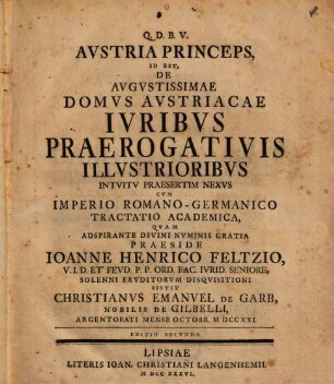 Austria princeps, id est de augustissimae domus Austriacae iuribus praerogativis illustrioribus intuitu praesertim nexus cum imperio Romano-Germanico tractatio academica