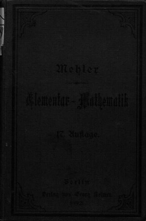 Hauptsätze der Elementar-Mathematik zum Gebrauche an Gymnasien und Realgymnasien : Bearbeitet von F. G. Mehler. Mit einem Vorworte von Dr. Schellbach