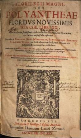 Florilegii Magni, Seu Polyantheae Floribus Novissimis Sparsae, Libri XX : Opus praeclarum, suavißimis celebriorum sententiarum, vel Graecarum, vel Latinarum flosculis refertum