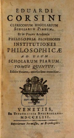 Eduardi Corsini Clericorum Regularium Scholarum Piarum, Et in Pisana Academia Philosophiae Professoris Institutiones Philosophicae : Ad Usum Scholarum Piarum, 5. Ethicae sive Moralis