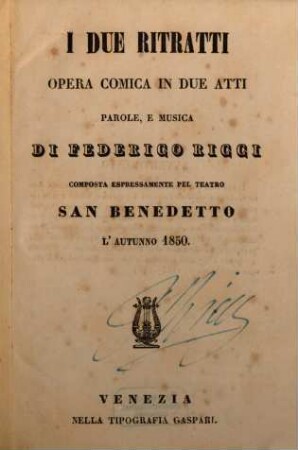 I due ritratti : opera comica in due atti ; composta espressamente pel Teatro San Benedetto l'autunno 1850