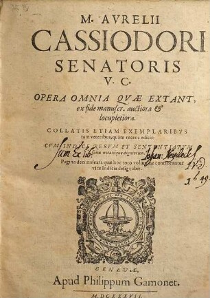 M. Avrelii Cassiodori Senatoris V. C. Opera Omnia Qvæ Extant, ex fide manuscr. auctiora & locupletiora : Collatis Etiam Exemplaribvs tam veteribus, quàm recens editis ; Cvm Indice Rervm Et Sententiarvm ...