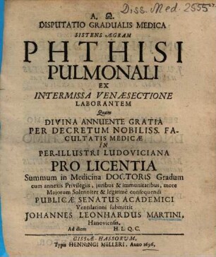 Disputatio Gradualis Medica Sistens Aegram Phthisi Pulmonali Ex Intermissa Venaesectione Laborantem