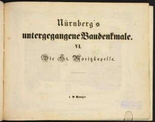 Zwischentitel: Nürnberg's untergegangene Baudenkmale. VI. Die St. Moritzkapelle.
