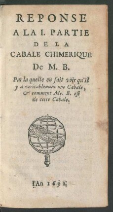 Reponse A La I. Partie De La Cabale Chimerique De M. B. : Par la quelle on fait voir qu'il y a veritablement une Cabale, & comment Mr. B. est de cette Cabale