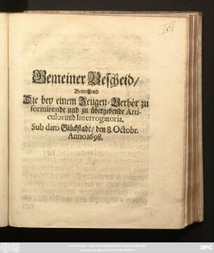Gemeiner Bescheid/ Betreffend Die bey einem Zeugen-Verhör zu formirende und zu übergebende Articulos und Interrogatoria : Sub Dato Glückstadt/ den 8. Octobr. Anno 1698.