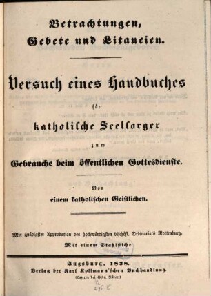 Betrachtungen, Gebete und Litaneien : Versuch eines Handbuches für katholische Seelsorger zum Gebrauch beim öffentlichen Gottesdienste