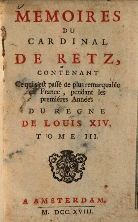Memoires du Cardinal de Retz : Contenant Ce qui s'est passé de plus remarquable en France, pendant les premieres Années Du Regne de Louis XIV., 3