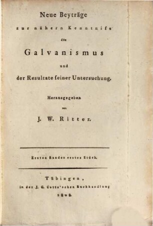 Neue Beyträge zur nähern Kenntniss des Galvanismus und der Resultate seiner Untersuchung. 1,1, Der Siderismus