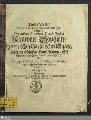 Trost-Schrifft/ Uber den sehr frühzeitigen/ jedoch seligen Hintritt Der ... Frawen Sophien/ Herrn Burchardi Berlichii/ etc. Geliebten Ehelichen Hauß-Frawen/ Sel.