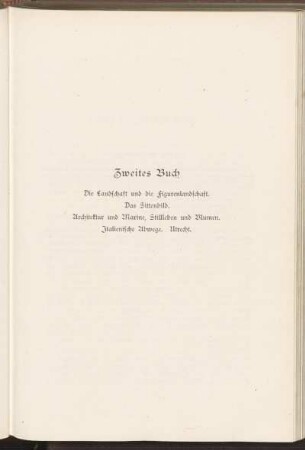 Zweites Buch. Die Landschaft und die Figurenlandschaft. Das Sittenbild. Architektur und Marine, Stillleben und Blumen. Italienische Abwege. Utrecht.