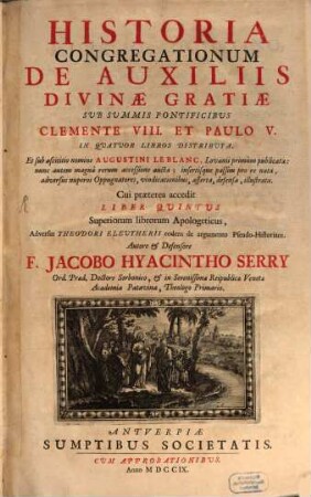 Iac. Hyacinthi Serry Historia Congregationum de auxiliis divinae gratiae : libri quinque ; cum appendice et additionibus