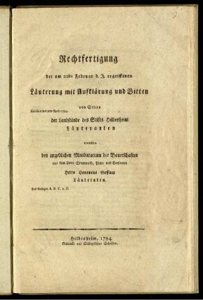 Rechtfertigung der am 20sten Februar d. J. ergriffenen Läuterung mit Aufklärung und Bitten von Seiten der Landstände des Stifts Hildesheim Läuteranten contra den angeblichen Mandatarium der Bauerschaften aus dem Amte Steurwald, Peine und Consorten Herrn Canonicus Goffaux Läuteraten : Hat Anlagen A. B. C. u. D. ; Exhibirt den 9ten April 1794.