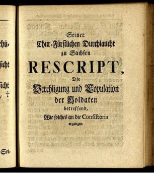 Seiner Chur-Fürstlichen Durchlaucht zu Sachsen Rescript, Die Verehligung und Copulation der Soldaten betreffend : Wie solches an die Consistoria ergangen.