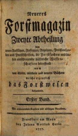 Neueres Forstmagazin. 2. Abtheilung : Von neuen Aufsätzen, Anfragen, Anzeigen, Preißaufgaben und Preißschriften. 1, 1. 1777