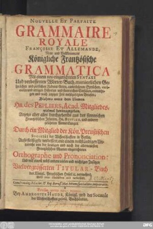 Nouvelle Et Parfaite Grammaire Royale Françoise Et Allemande : Mit einem neu-eingerichteten Syntaxi und verbesserten Wörterbuch, manierlichen Gesprächen und zierlichen Redens-Arten ...