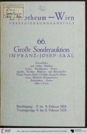 Nr. 66: Grosse Auktion / Dorotheum, Wien, Allgemeine Versteigerungsabteilung: im Kaiser-Franz-Josef-Saal: Neuzeitliches und antikes Mobiliar (Schlaf-, Speise-, Herrenzimmer, Salons, Kommoden, Sekretäre, Schränke, Biedermeier- und Boulemöbel, Spiegel), Luster, Standlampen, Blüthner- und Börsendorferflügel, Pianino, Harfe, Perserteppiche und Textilien : Versteigerung: von Donnerstag, den 9., bis Samstag, den 11. Februar 1928