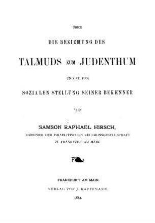 Über die Beziehung des Talmuds zum Judenthum und zu der sozialen Stellung seiner Bekenner / von Samson Raphael Hirsch