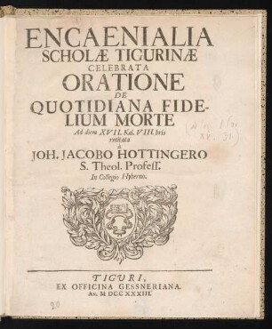 Encaenialia Scholæ Tigurinæ Celebrata Oratione De Quotidiana Fidelium Morte : Ad diem XVII. Kal. VIII. bris
