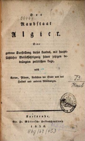 Der Raulstaat Algier : Eine getreue Darstellung dieses Landes mit hauptsächlicher Berücksichtigung seiner jetzigen bedrängten politischen Lage, nebst Karten, Plänen, Ansichten der Stadt und des Hafens und anderen Abbildungen