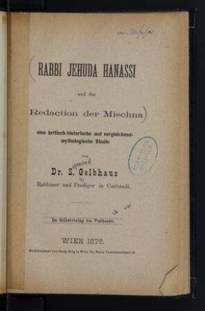 Rabbi Jehuda Hanassi und die Redaction der Mischna : eine kritisch-historische und vergleichend-mythologische Studie / von S. Gelbhaus