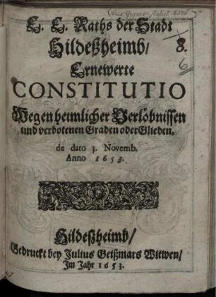 E. E. Raths der Stadt Hildeßheimb/ Ernewerte Constitutio Wegen heimlicher Verlöbnissen und verbotenen Graden oder Glieden : de dato 3. Novemb. Anno 1653.
