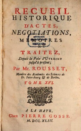 Recueil Historique D'Actes, Negociations, Memoires Et Traitez : Depuis la Paix d'Utrecht jusqu'au Second Congrès de Cambray inclusivement, 16. Depuis la Paix d'Utrecht jusqu'à présent
