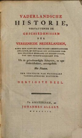 Vaderlandsche Historie, Vervattende De Geschiedenissen Vereenigde Nederlanden, Zints Den Aanvang Der Noord-Americaansche Onlusten, En De Daar Uit Gevolgden Oorlog Tusschen Engeland En Deezen Staat, Tot Den Tegenwoordigen Tyd : Uit de geloofwaardigste Schryvers en egte Gedenkstukken zamengesteld ; Ten Vervolge Van Wagenaars Vaderlandsche Historie, 30