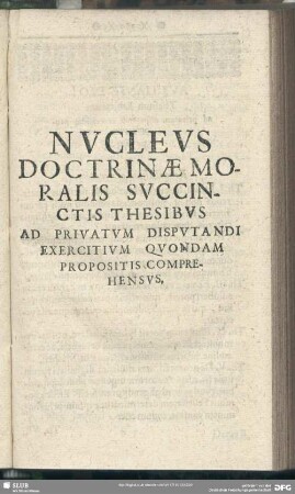 Nucleus Doctrinae Moralis Succinctis Thesibus Ad Privatum Disputandi Exercitium Quondam Propositis Comprehensus