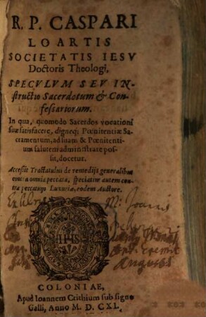 R. P. Caspari Loartis ... Specvlvm Sev Instructio Sacerdotum & Confessariorum : In qua, quomodo Sacerdos vocationi suae satisfacere ...