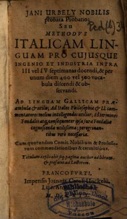 Jani Urbely nobilis probata probatio : seu methodus italicam linguam pro cujusque ingenio et industria intra III vel IV septimanas docendi ...
