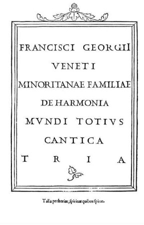 Francisci Georgii Veneti Minoritanae Familiae De Harmonia Mvndi Totivs Cantica Tria