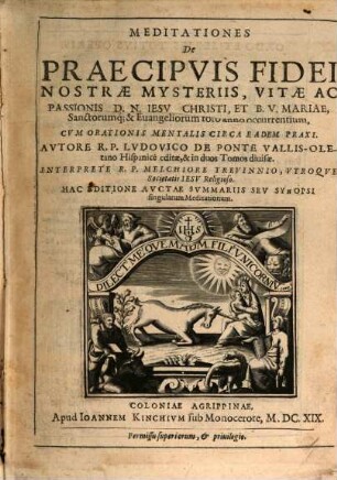 Meditationes De Praecipvis Fidei Nostrae Mysteriis, Vitae Ac Passionis D. N. Iesv Christi, Et B. V. Mariae, Sanctorumq[ue] & Euangeliorum toto anno occurentium : Cvm Orationis Mentalis Circa Eadem Praxi, 1