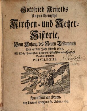 Gottfried Arnolds Unpartheyische Kirchen- und Ketzer-Historie, [1/2]. Vom Anfang des Neuen Testaments Biß auf das Jahr Christi 1688