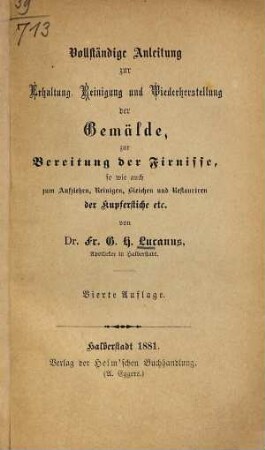 Vollständige Anleitung zur Erhaltung, Reinigung und Wiederherstellung der Gemälde, zur Bereitung der Firnisse, so wie auch zum Aufziehen, Reinigen, Bleichen und Restauriren der Kupferstiche etc.