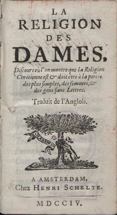 La Religion Des Dames : Discours òu l'on montre que la Religion Chrétienne est & doit être à la portée des plus simples, des femmes, & des gens sans Lettres