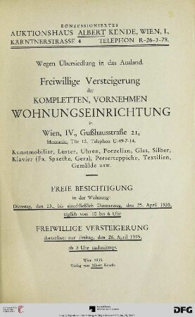 Wegen Übersiedlung in das Ausland freiwillige Versteigerung der kompletten, vornehmen Wohnungseinrichtung in Wien, IV, Gußhausstraße 21 ... : Kunstmobiliar, Luster, Uhren, Porzellan, Glas, Silber, Klavier (Fa. Spaethe, Gera), Perserteppiche, Textilien, Gemälde usw. ; Versteigerung: 26. April 1935