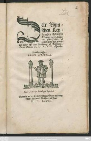 DEr Römi=||schen Key=||serlichen Maiestat || Ordnung vnd Reforma=||tion/ gůter Pollicey/ zů || befürderung deß gemey-||nen nutz/ vff dem Reichßtag zů Augspurg/|| Anno Domini M.D.XLVIII. vffgericht.|| ... ||