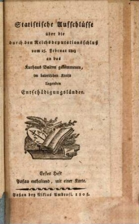 Statistische Aufschlüsse über die durch den Reichsdeputationsschluß an das Kurhaus Bayern gekommenen Entschädigungsländer. 1. 1805