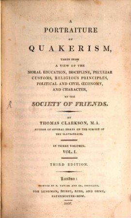 A portraiture of quakerism, taken from a view of the moral education, discipline, peculiar customs, religious principles, political and civil oeconomy, and character, of the society of friends : in three volumes. 1