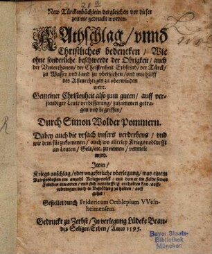 New Türckenbüchlein dergleichen vor dieser zeit nie gedruckt worden : Rathschlag vnnd Christliches bedencken, Wie ohne sonderliche beschwerde der Obrigkeit, auch der Vnterthanen, der Christenheit Erbfeind, der Türck ... zu vberwinden were ...