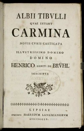 Albii Tibulli Quae Extant Carmina : Novis Curis Castigata ; Illustrissimo Domino Domino Henrico Comiti De Brühl Inscripta