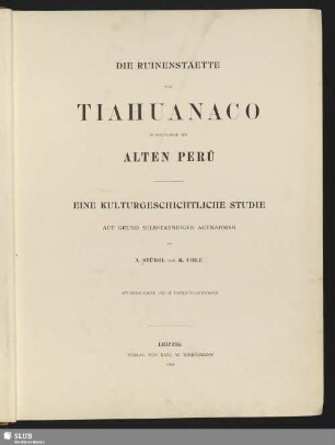 Die Ruinenstaette von Tiahuanaco im Hochlande des alten Perú : eine kulturgeschichtliche Studie; mit einer Kt. u. 42 Taf. in Lichtdruck
