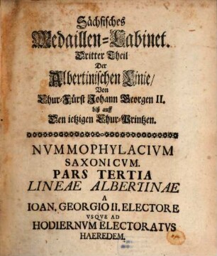 Saxonia Nvmismatica Sive Nvmmophylacivm Nvmismatvm Mnemonicorvm Et Iconicorvm A Serenissimis Electoribvs Dvcibvsqve Saxoniae Lineae Ernestinae Cvdi Ivssorvm, 3. Von Chur-Fürst Johann Georgen II. biß auff Den ietzigen Chur-Printzen